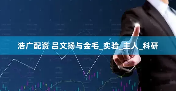 浩广配资 吕文扬与金毛_实验_主人_科研