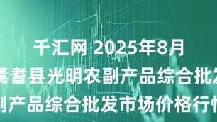 千汇网 2025年8月22日新疆焉耆县光明农副产品综合批发市场价格行情